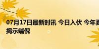 07月17日最新时讯 今日入伏 今年夏季是涝是旱？气候信号揭示端倪