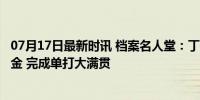 07月17日最新时讯 档案名人堂：丁宁苦战7局击败李晓霞夺金 完成单打大满贯