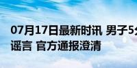 07月17日最新时讯 男子5分钟猥亵4名女性？谣言 官方通报澄清