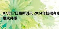 07月17日最新时讯 2024年校招有哪些特点 工作经验与学历要求并重