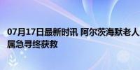 07月17日最新时讯 阿尔茨海默老人走失2天骑了160公里 家属急寻终获救