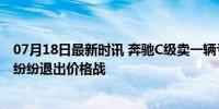 07月18日最新时讯 奔驰C级卖一辆亏7万元，传统豪华品牌纷纷退出价格战