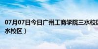 07月07日今日广州工商学院三水校区交通（广州工商学院三水校区）