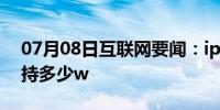 07月08日互联网要闻：iphone11充电器支持多少w