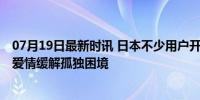 07月19日最新时讯 日本不少用户开始与AI约会和结婚 虚拟爱情缓解孤独困境