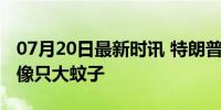 07月20日最新时讯 特朗普私下谈遇刺：子弹像只大蚊子