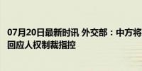 07月20日最新时讯 外交部：中方将对相关美官员对等反制，回应人权制裁指控