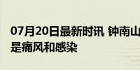 07月20日最新时讯 钟南山回应病重传闻：只是痛风和感染