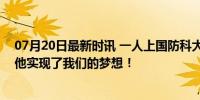 07月20日最新时讯 一人上国防科大全家都骄傲 荣耀时刻，他实现了我们的梦想！