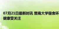 07月21日最新时讯 暨南大学宿舍环境引争议 校方回应 学生健康受关注