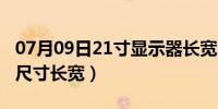 07月09日21寸显示器长宽多少（21寸显示器尺寸长宽）