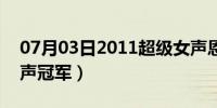 07月03日2011超级女声恩怨（2011超级女声冠军）