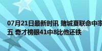 07月21日最新时讯 赌城夏联命中率排行榜：布朗尼倒数第五 奇才榜眼41中8比他还铁