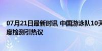 07月21日最新时讯 中国游泳队10天接受近200次药检 高强度检测引热议