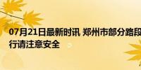 07月21日最新时讯 郑州市部分路段积水严重已实施管控 出行请注意安全