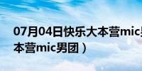 07月04日快乐大本营mic男团唱歌（快乐大本营mic男团）