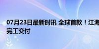 07月23日最新时讯 全球首款！江海直达型LNG加注运输船完工交付