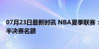 07月23日最新时讯 NBA夏季联赛：灰熊vs鹈鹕 - 灰熊锁定半决赛名额