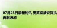 07月23日最新时讯 田笑蜜被恢复执行1611万 与朱丹纠纷案再起波澜