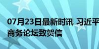 07月23日最新时讯 习近平向第六届中俄能源商务论坛致贺信