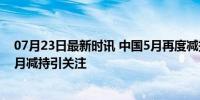 07月23日最新时讯 中国5月再度减持24亿美元美债 中日同月减持引关注