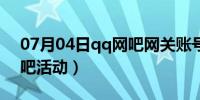 07月04日qq网吧网关账号怎么注册（qq网吧活动）