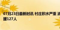 07月23日最新时讯 村庄积水严重 消防转移被困群众 连夜救援127人