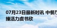 07月23日最新时讯 中餐厅开播 社交恐惧碰撞活力虞书欣