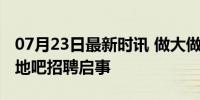 07月23日最新时讯 做大做强，再创辉煌！种地吧招聘启事