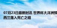 07月23日最新时讯 世界杯大洋洲预选赛二阶段抽签揭晓 新西兰落入死亡之组