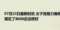 07月23日最新时讯 女子找格力维修来了格力专修 2万的空调花了8600还没修好