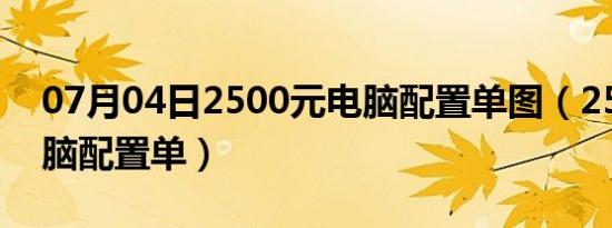 07月04日2500元电脑配置单图（2500元电脑配置单）