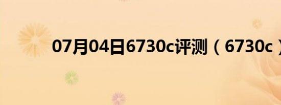 07月04日6730c评测（6730c）