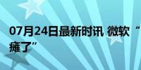 07月24日最新时讯 微软“崩了” 美国航空“瘫了”