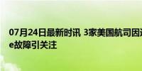 07月24日最新时讯 3家美国航司因通信问题停飞 微软Azure故障引关注