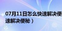 07月11日怎么快速解决便秘的方法（怎么快速解决便秘）