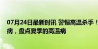 07月24日最新时讯 警惕高温杀手！高温天气会引发哪些疾病，盘点夏季的高温病