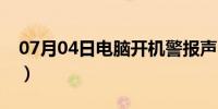 07月04日电脑开机警报声（电脑开机警报声）