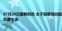 07月24日最新时讯 女子因感情问题轻生 消防暖心营救 呼吁珍爱生命