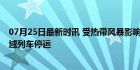 07月25日最新时讯 受热带风暴影响 海南环岛高铁、海口市域列车停运