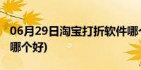 06月29日淘宝打折软件哪个好(淘宝打折软件哪个好)