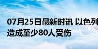 07月25日最新时讯 以色列空袭也门荷台达已造成至少80人受伤