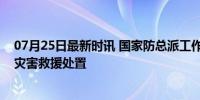 07月25日最新时讯 国家防总派工作组指导四川汉源泥石流灾害救援处置