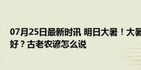 07月25日最新时讯 明日大暑！大暑当天是晴好，还是下雨好？古老农谚怎么说