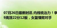 07月26日最新时讯 内线统治力！李月汝vs法国集锦：11中9高效22分12板，女篮惜败对手