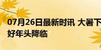 07月26日最新时讯 大暑下雨有啥预兆？丰收好年头降临