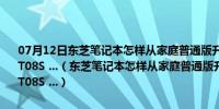 07月12日东芝笔记本怎样从家庭普通版升级旗舰版那我是东芝L750D-T08S ...（东芝笔记本怎样从家庭普通版升级旗舰版那我是东芝L750D-T08S ...）