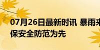 07月26日最新时讯 暴雨来袭不要这样做 确保安全防范为先