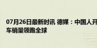 07月26日最新时讯 德媒：中国人开车把他国甩在后面 电动车销量领跑全球