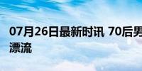 07月26日最新时讯 70后男子在乐山大佛脚下漂流